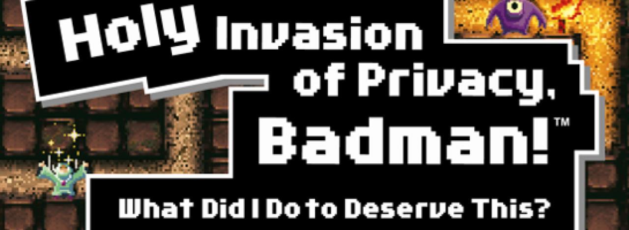 [08/06/2009] Holy Invasian of Privacy, Badman! What Did I Do to Deserve This? Hm.