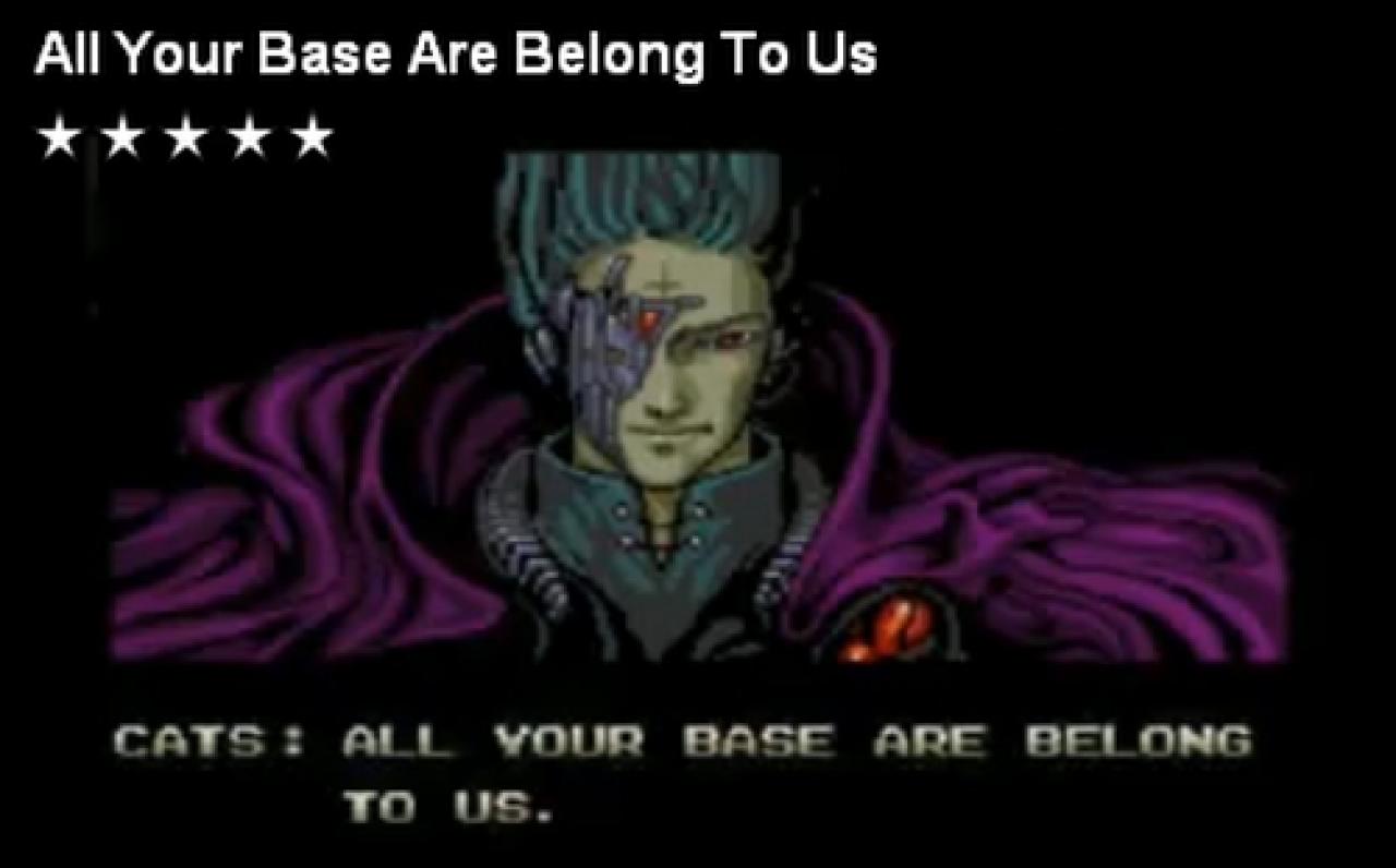 [03/09/2009] 2001: All Your Base Are Belong To Us (Alle eure Stützpunkte sind gehören uns). Das unfreiwillig komische Zitat stammt aus der Eröffnungssequenz des Action-Spiels Zero Wing und bereicherte die Netzkultur vor allem in den Jahren 2001 und 2002. Die komplette Übersetzung vom Japanischen ins Englische war in Zero Wing eine ... Katastrophe. Andere Videospiele, wie zum Beispiel Warcraft 3, parodierten das Zitat.