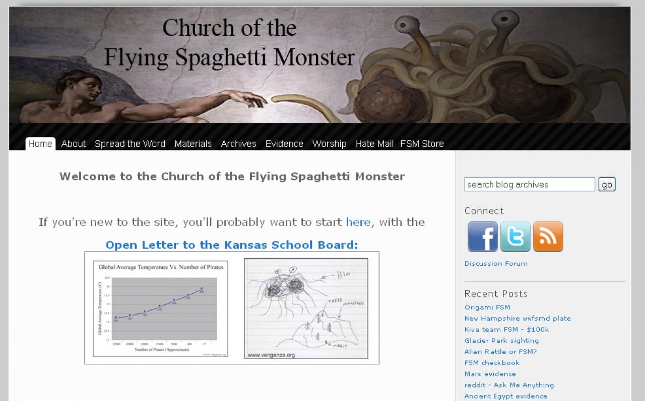 [03/09/2009] 2005: The Church of the flying Spaghetti Monster. Bei der Religion des fliegenden Spaghetti Monsters handelt es sich um eine Parodie auf die Annahme, ein übernatürliches Etwas habe unseren Planeten und seine Bewohner erschaffen. Die Religion wurde von dem US-Amerikaner Bobby Henderson 