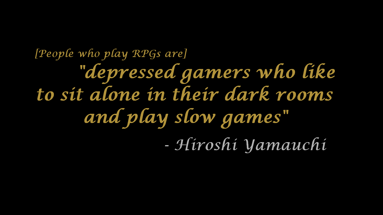 [25/08/2014] Rollenspieler sind depressiv und hocken in ihren dunklen Kammern, um einsam zu zocken - Dieses Klischee nahm Nintendos dritter Präsident Hiroshi Yamauchi offenbar für bare Münze und schrak nicht davor zurück, seine verwegenen Ansichten, die sicherlich so manch leidenschaftlichem Gamer vor den Kopf stießen, der Öffentlichkeit mitzuteilen. 