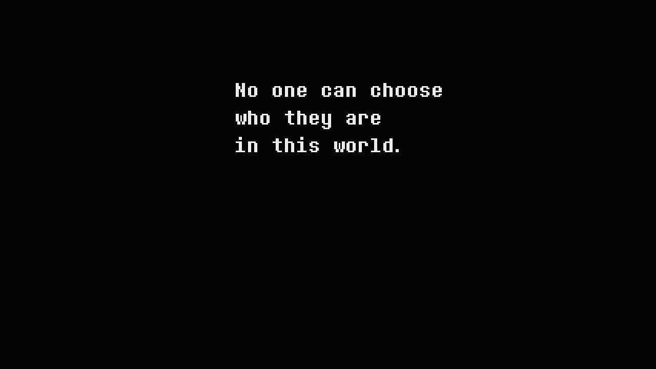 In dieser Welt kann sich niemand aussuchen, wer er ist.