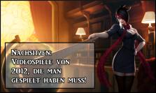 In Zusammenarbeit mit League of Legends Oberlehrerin Fiora schicken wir euch zum Nachsitzen, denn diese Spiele aus dem Jahr 2012 solltet ihr unbedingt gezockt haben!