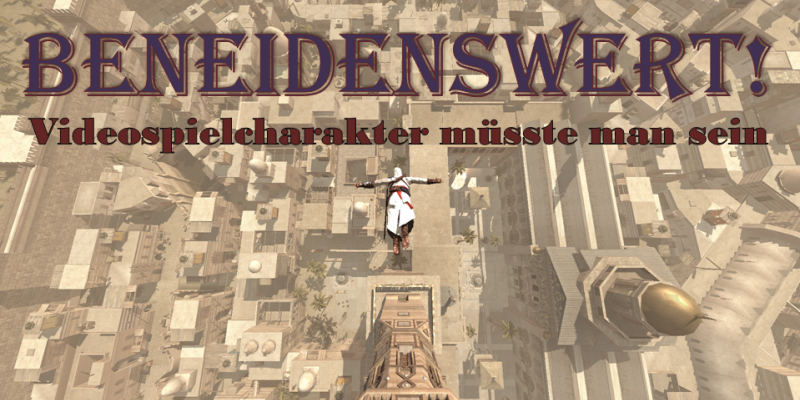Beneidenswert! - Videospielcharakter müsste man sein.