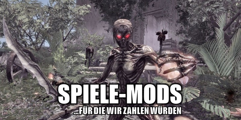 Für diese Mods und Total Conversions würden wir zahlen...